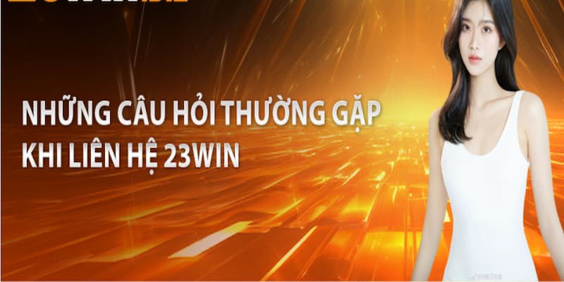 Giải đáp câu hỏi phổ biến liên quan đến vấn đề hỗ trợ tại 23win