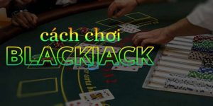 Cách chơ blackjack